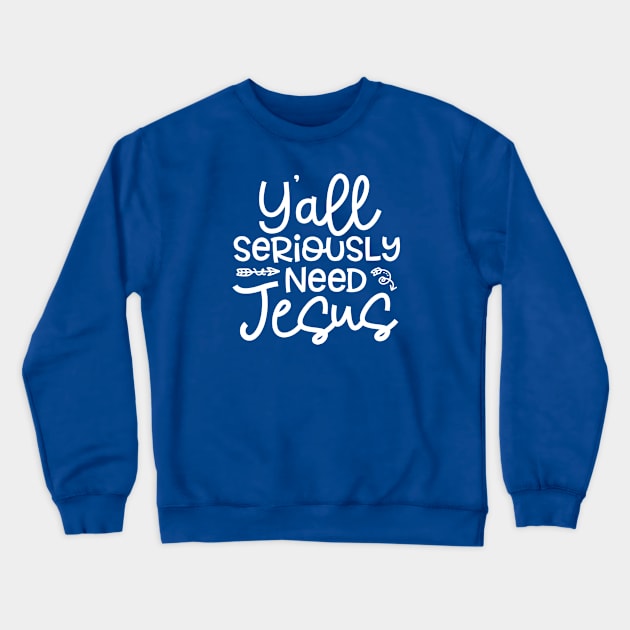 Y'all Seriously Need Jesus Funny Faith Crewneck Sweatshirt by GlimmerDesigns